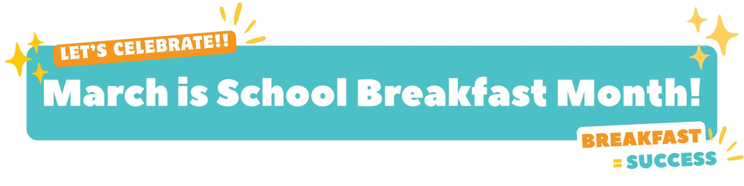 A teal banner with white text reads, “March is School Breakfast Month!” Yellow accents say “LET’S CELEBRATE!!” and “BREAKFAST = SUCCESS” with sparkling star graphics.