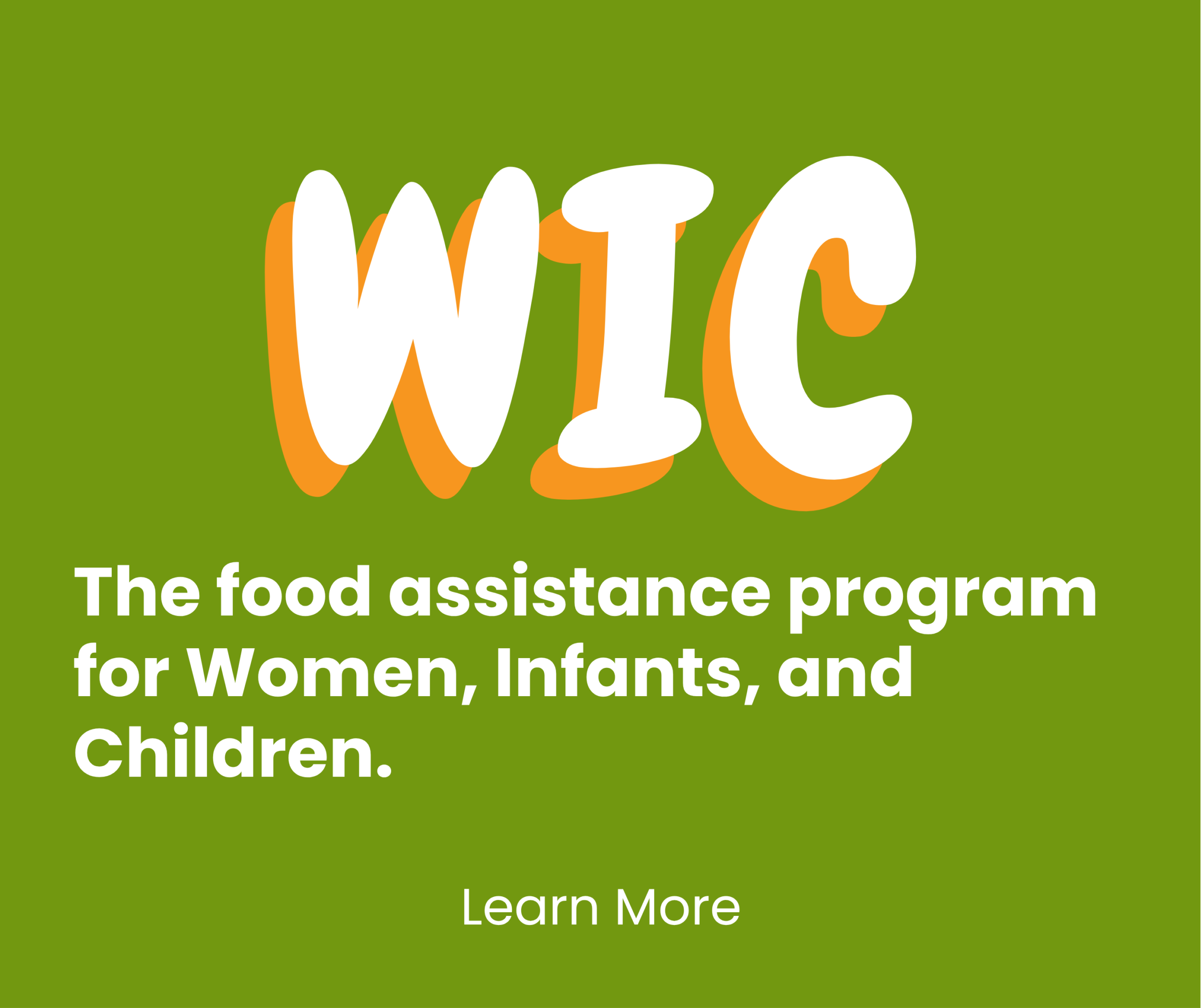 Green background with large bold text WIC above smaller text: The food assistance program for Women, Infants, and Children. Below is a Learn More prompt.
