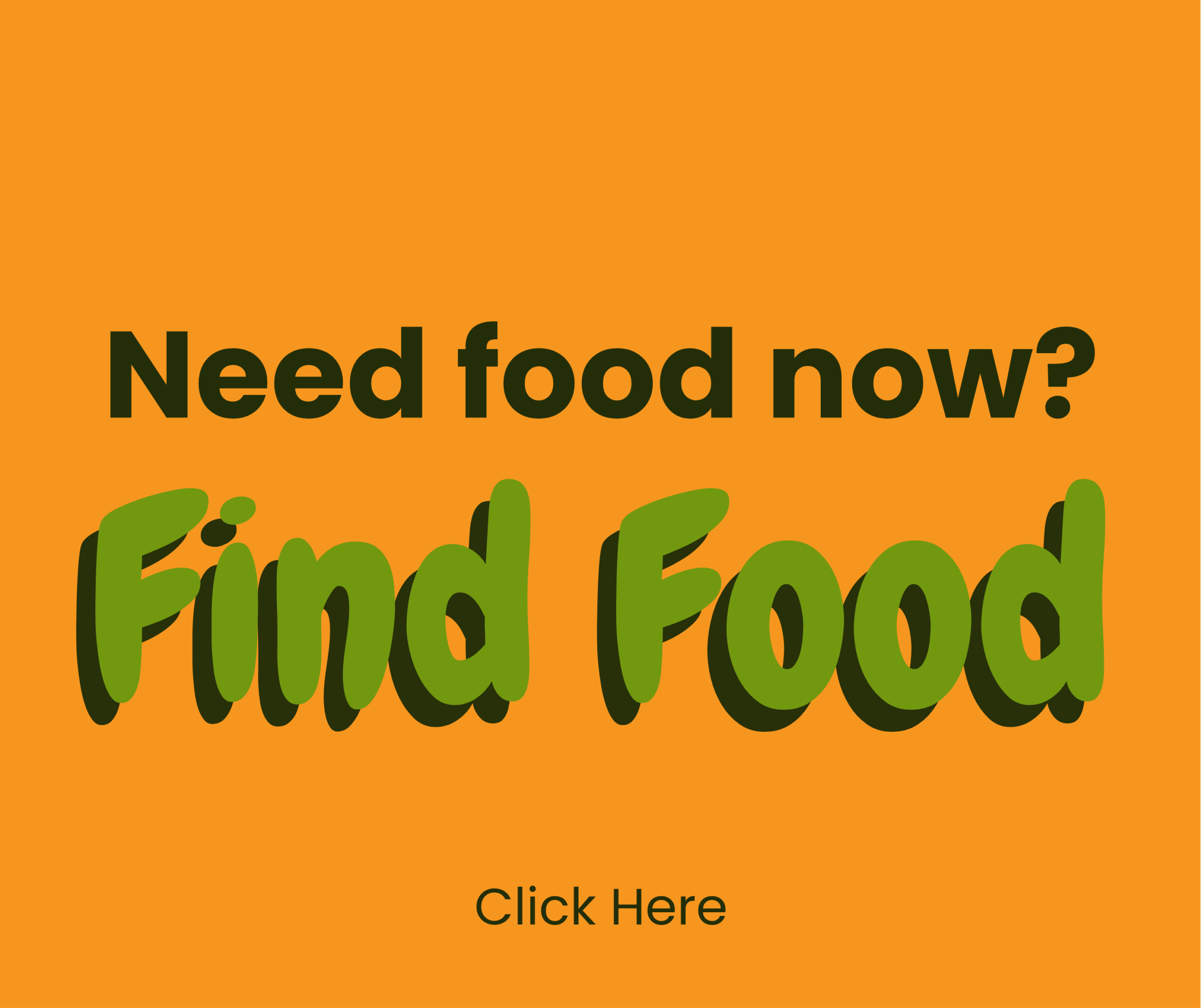 Orange background with bold black and green text reading Need food now? Find Food and smaller text below saying Click Here.