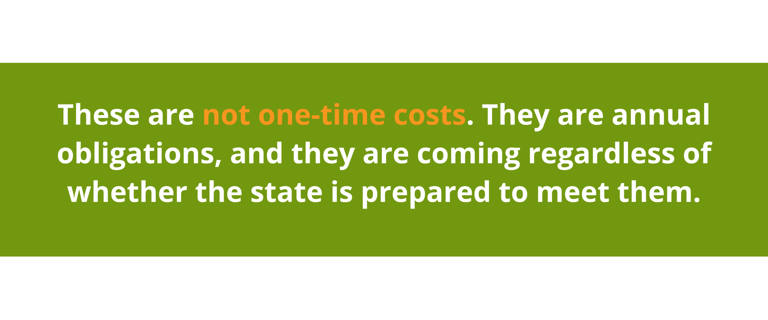 A green rectangle with white and orange text reads: These are not one-time costs. They are annual obligations, and they are coming regardless of whether the state is prepared to meet them.