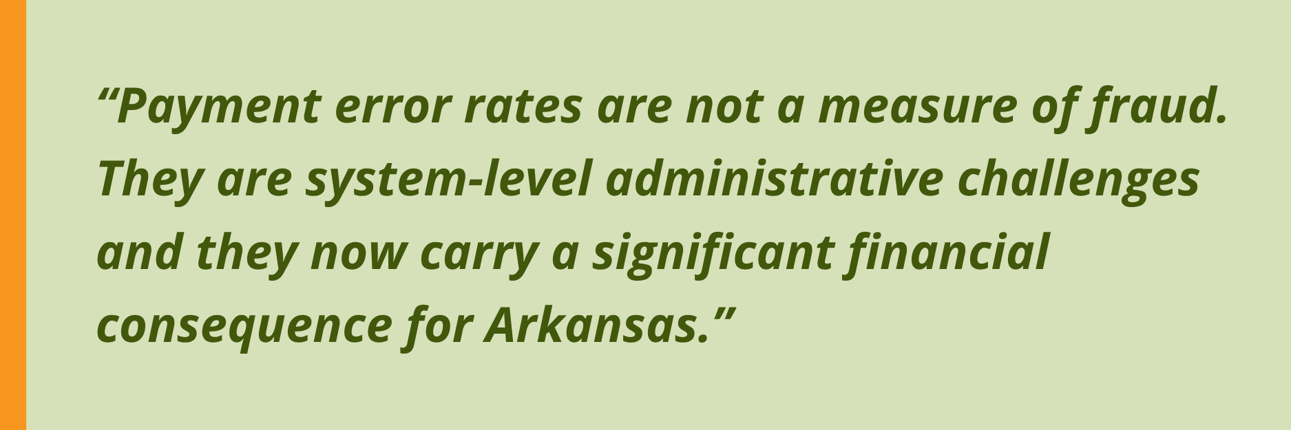 Text on a light green background reads: Payment error rates are not a measure of fraud. They are system-level administrative challenges and they now carry a significant financial consequence for Arkansas.