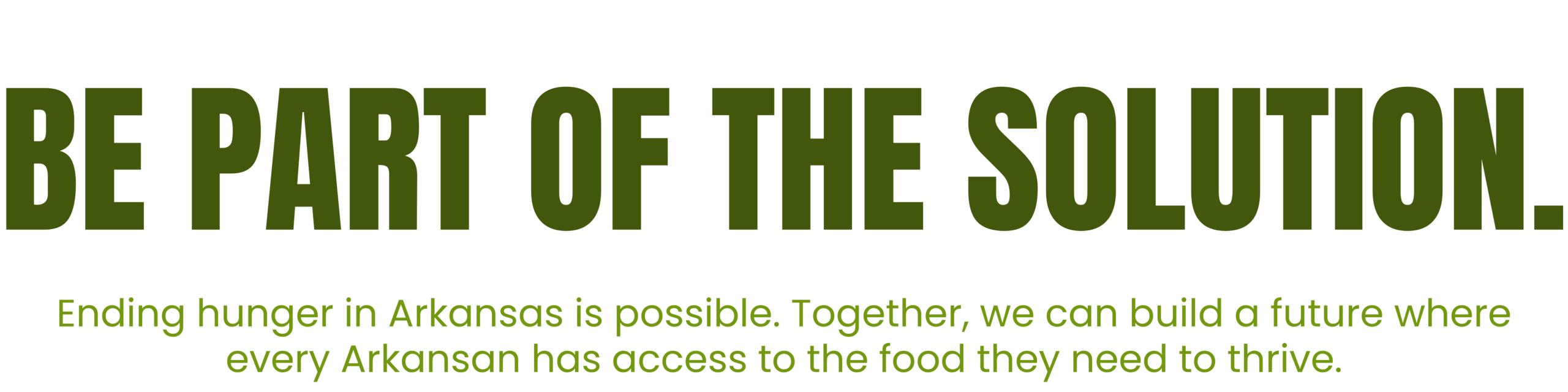 Large green text reads, BE PART OF THE SOLUTION. Below, smaller text says, Ending hunger in Arkansas is possible. Together, we can build a future where every Arkansan has access to the food they need to thrive.